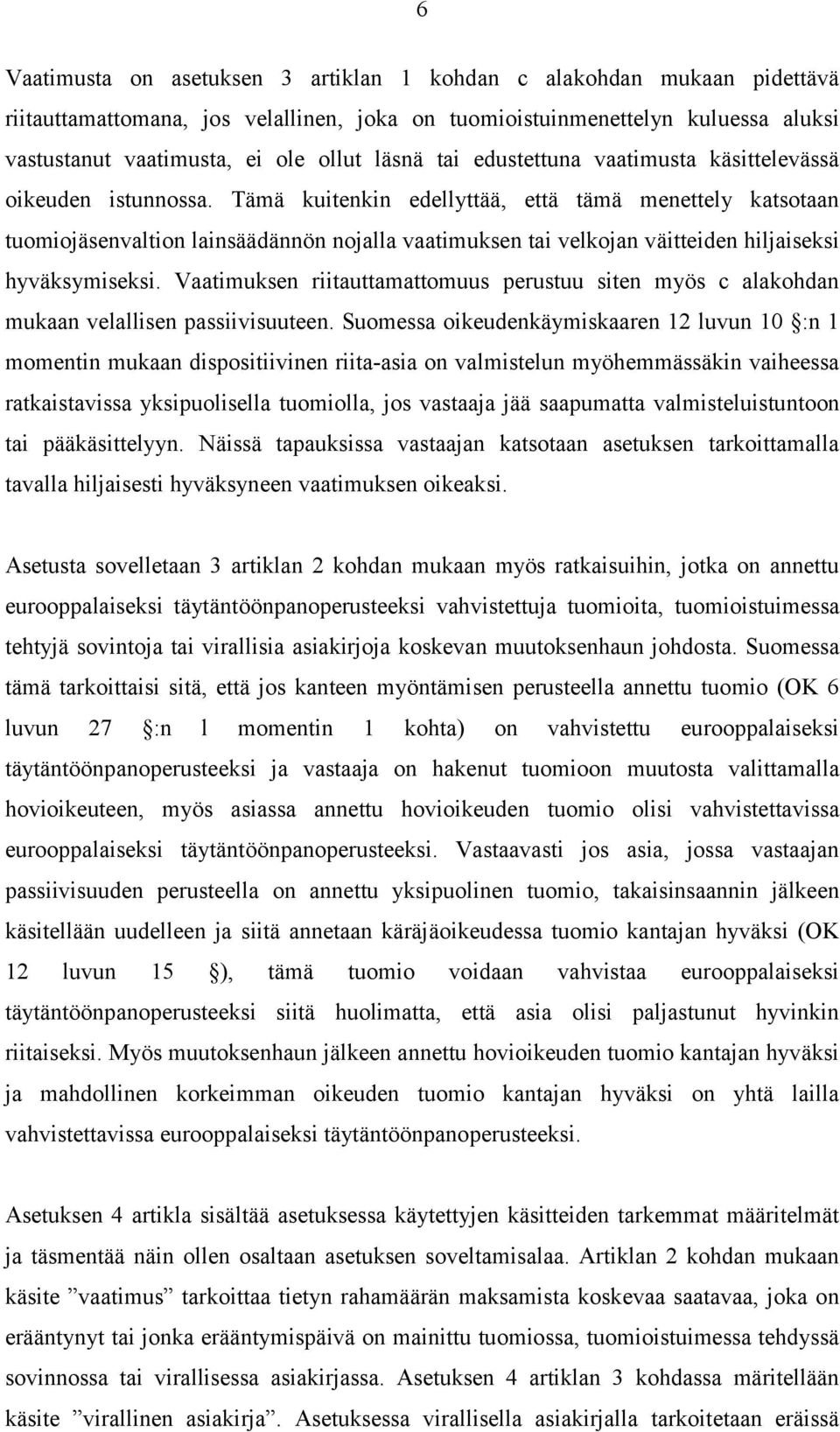 Tämä kuitenkin edellyttää, että tämä menettely katsotaan tuomiojäsenvaltion lainsäädännön nojalla vaatimuksen tai velkojan väitteiden hiljaiseksi hyväksymiseksi.