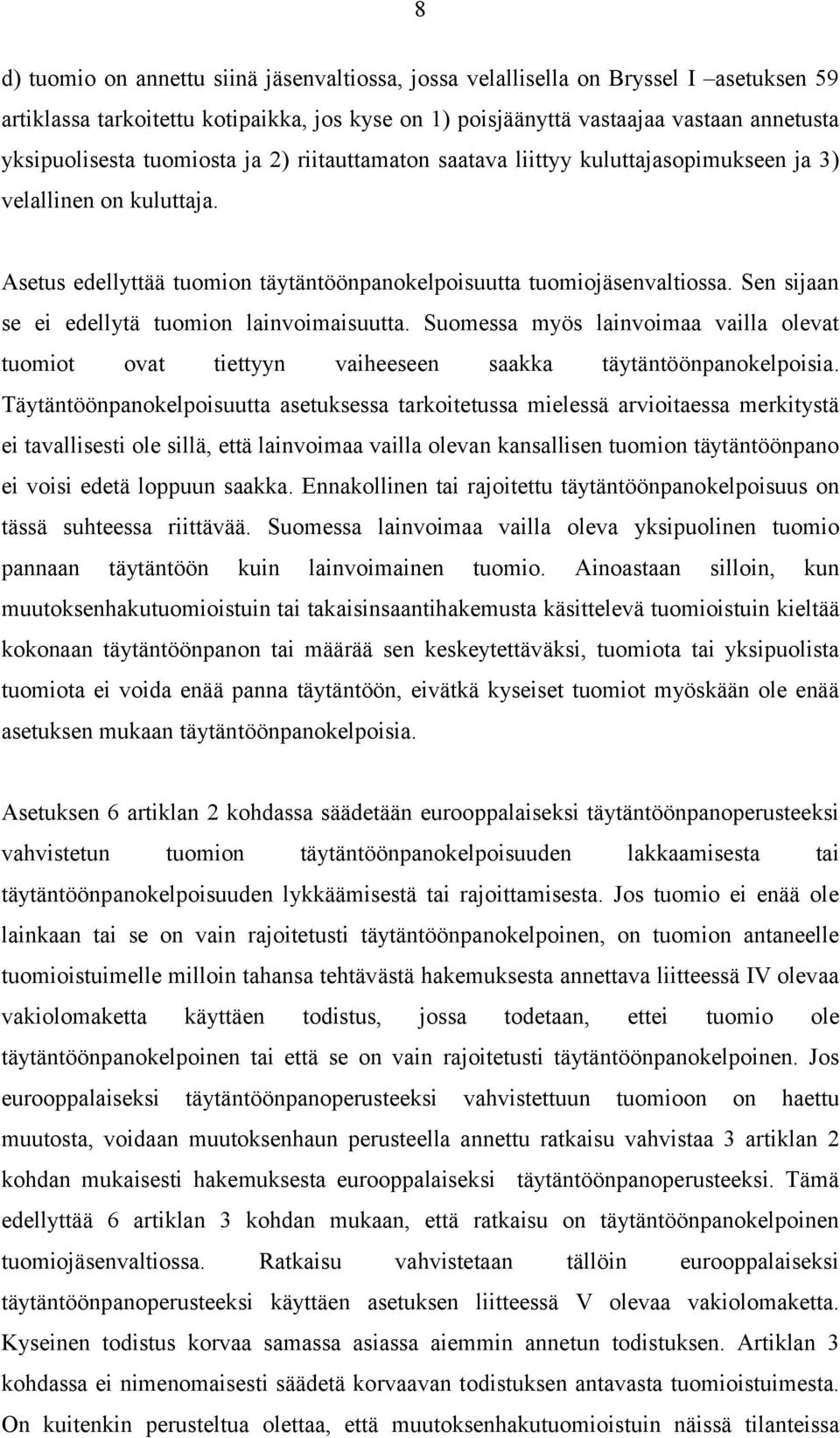 Sen sijaan se ei edellytä tuomion lainvoimaisuutta. Suomessa myös lainvoimaa vailla olevat tuomiot ovat tiettyyn vaiheeseen saakka täytäntöönpanokelpoisia.