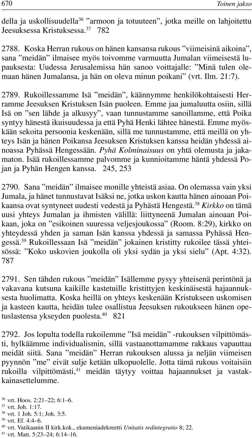 olemaan hänen Jumalansa, ja hän on oleva minun poikani (vrt. Ilm. 21:7). 2789. Rukoillessamme Isä meidän, käännymme henkilökohtaisesti Herramme Jeesuksen Kristuksen Isän puoleen.