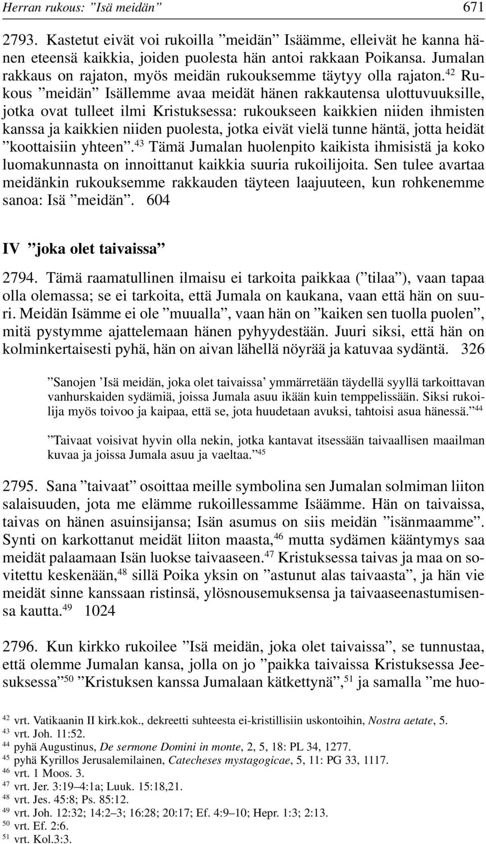 42 Rukous meidän Isällemme avaa meidät hänen rakkautensa ulottuvuuksille, jotka ovat tulleet ilmi Kristuksessa: rukoukseen kaikkien niiden ihmisten kanssa ja kaikkien niiden puolesta, jotka eivät