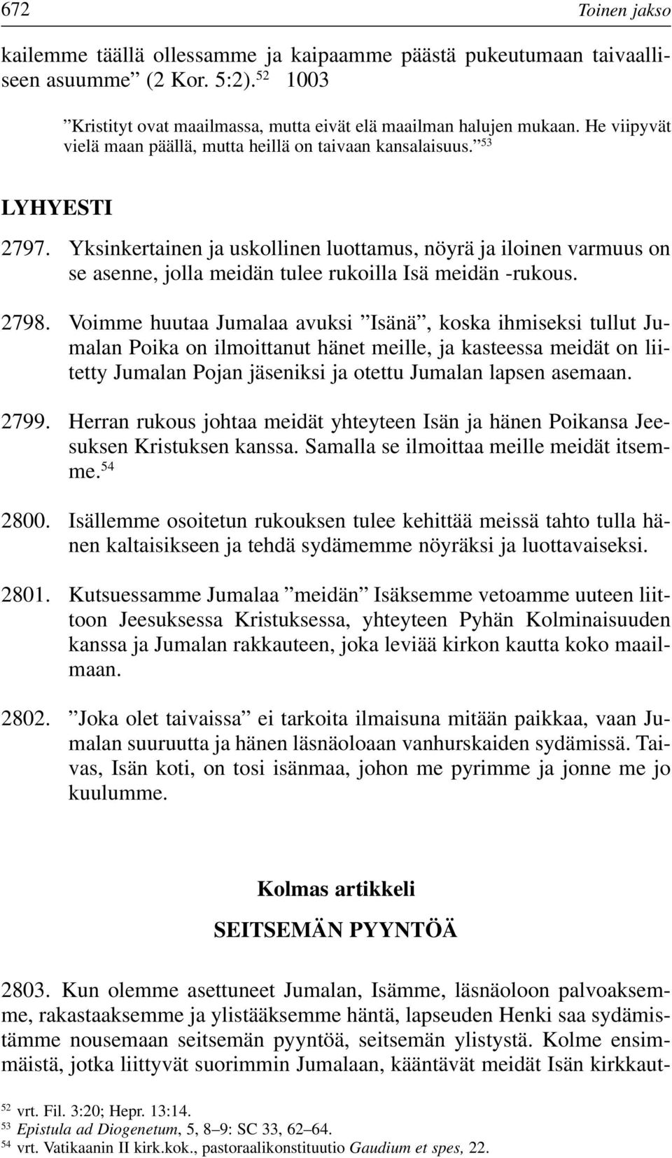 Yksinkertainen ja uskollinen luottamus, nöyrä ja iloinen varmuus on se asenne, jolla meidän tulee rukoilla Isä meidän -rukous. 2798.