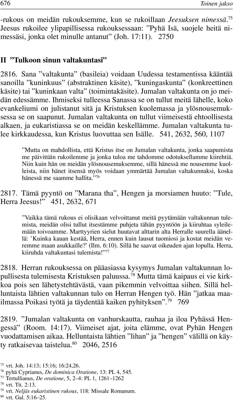 Sana valtakunta (basileia) voidaan Uudessa testamentissa kääntää sanoilla kuninkuus (abstraktinen käsite), kuningaskunta (konkreettinen käsite) tai kuninkaan valta (toimintakäsite).