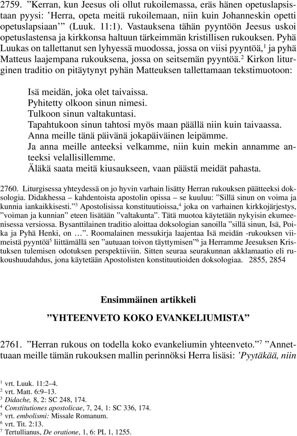 Pyhä Luukas on tallettanut sen lyhyessä muodossa, jossa on viisi pyyntöä, 1 ja pyhä Matteus laajempana rukouksena, jossa on seitsemän pyyntöä.