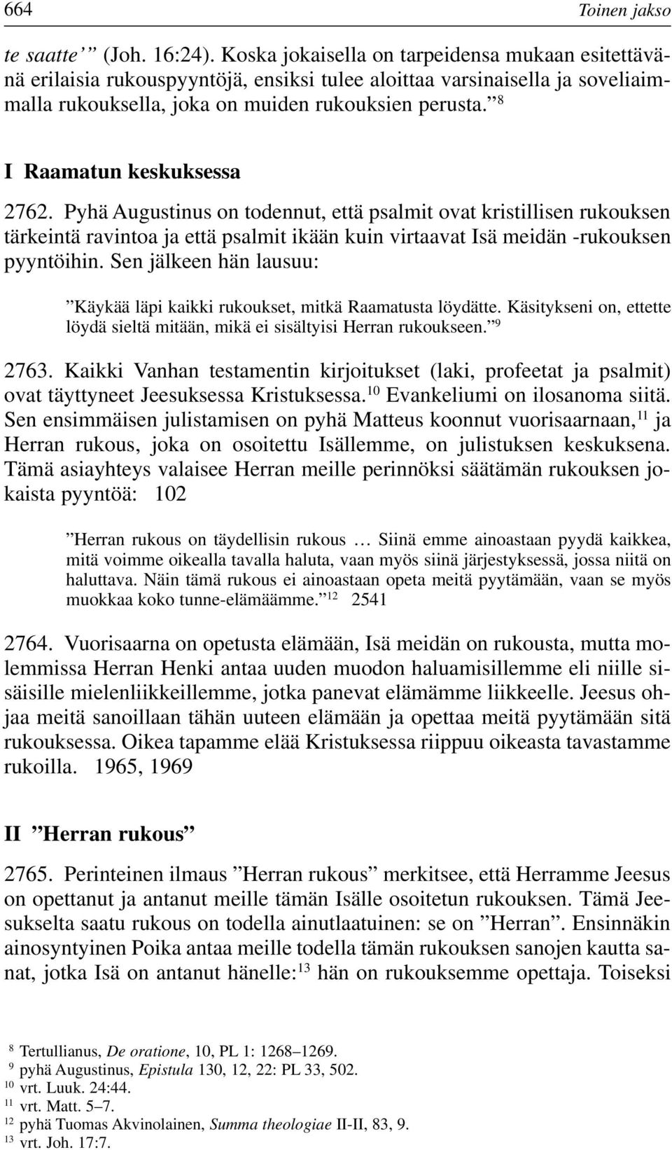 8 I Raamatun keskuksessa 2762. Pyhä Augustinus on todennut, että psalmit ovat kristillisen rukouksen tärkeintä ravintoa ja että psalmit ikään kuin virtaavat Isä meidän -rukouksen pyyntöihin.