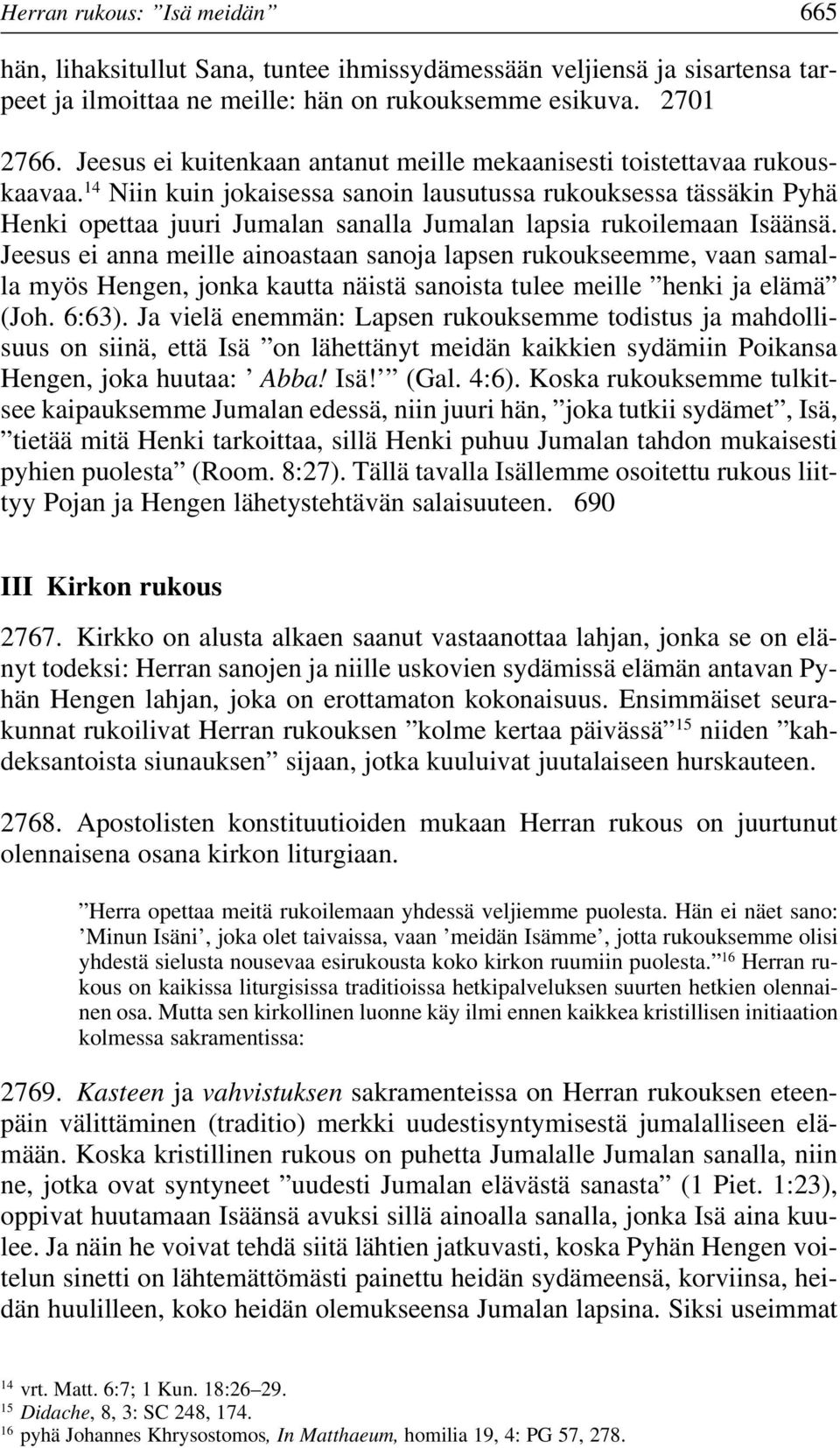 14 Niin kuin jokaisessa sanoin lausutussa rukouksessa tässäkin Pyhä Henki opettaa juuri Jumalan sanalla Jumalan lapsia rukoilemaan Isäänsä.