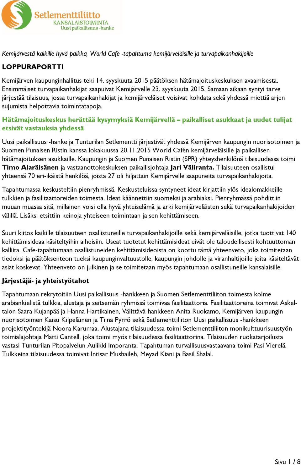 Samaan aikaan syntyi tarve järjestää tilaisuus, jossa turvapaikanhakijat ja kemijärveläiset voisivat kohdata sekä yhdessä miettiä arjen sujumista helpottavia toimintatapoja.