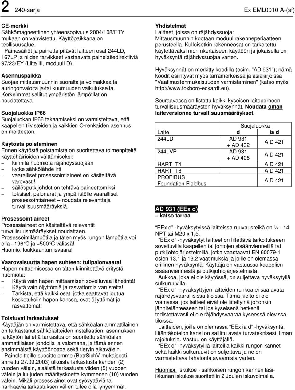 Asennuspaikka Suojaa mittausmuunnin suoralta ja voimakkaalta auringonvalolta ja/tai kuumuuden vaikutukselta. Korkeimmat sallitut ympäristön lämpötilat on noudatettava.