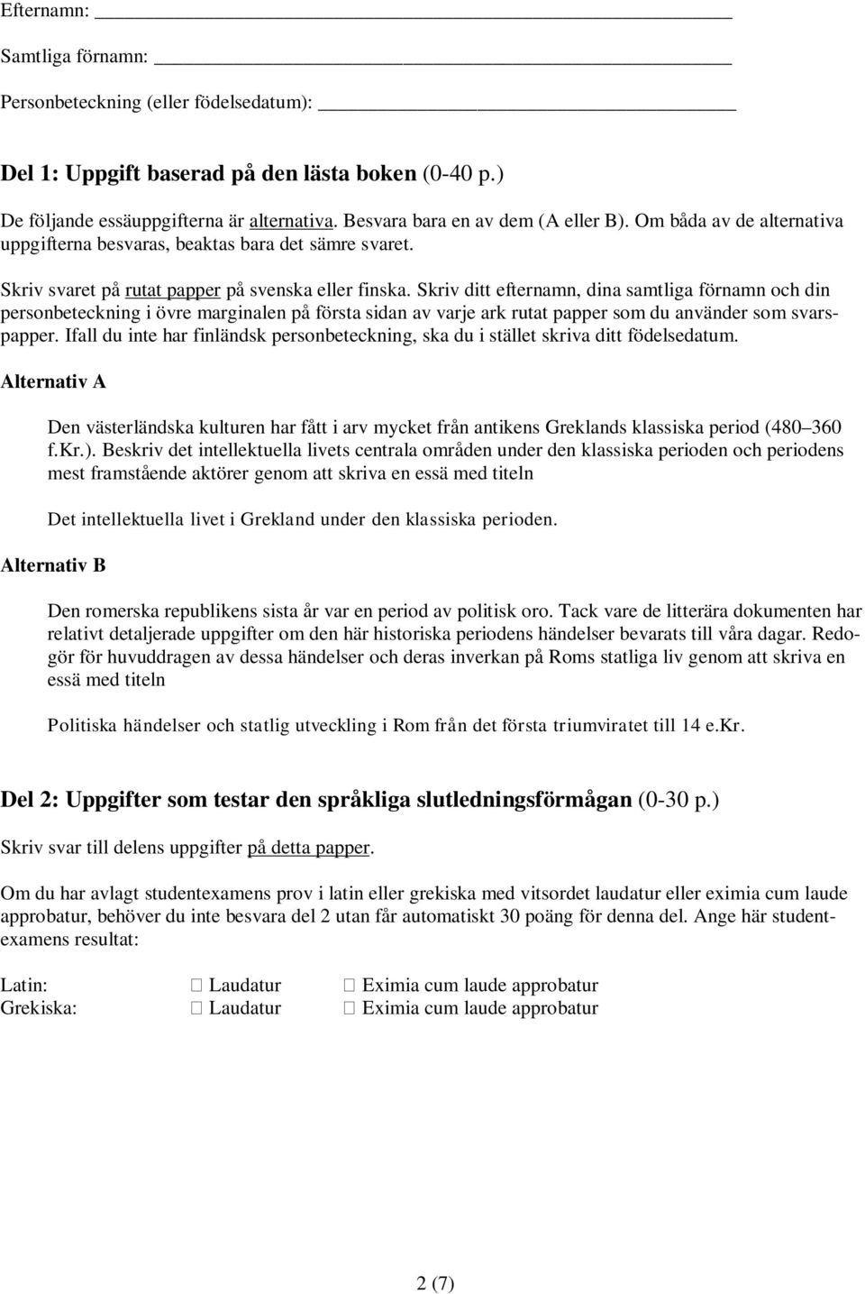 Skriv ditt efternamn, dina samtliga förnamn och din personbeteckning i övre marginalen på första sidan av varje ark rutat papper som du använder som svarspapper.