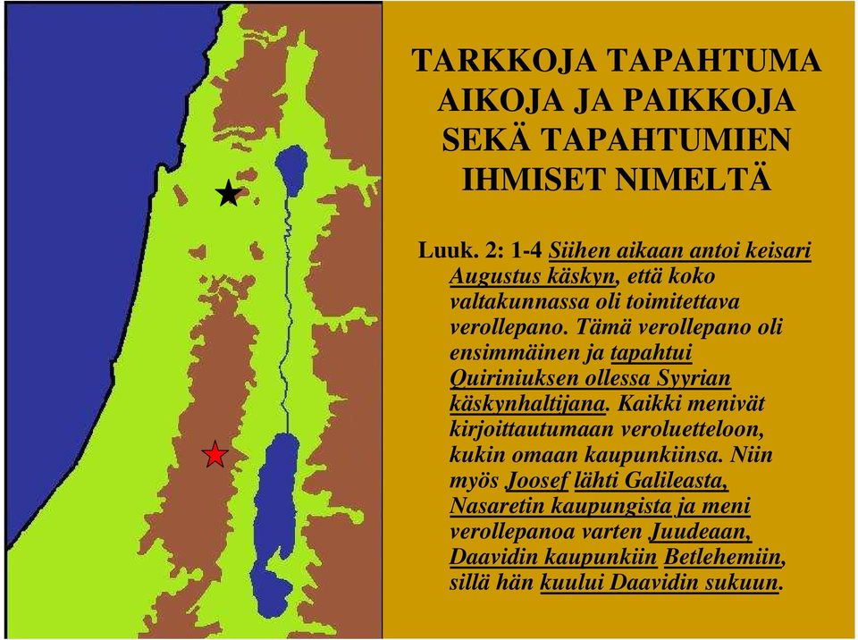 Tämä verollepano oli ensimmäinen ja tapahtui Quiriniuksen ollessa Syyrian käskynhaltijana.