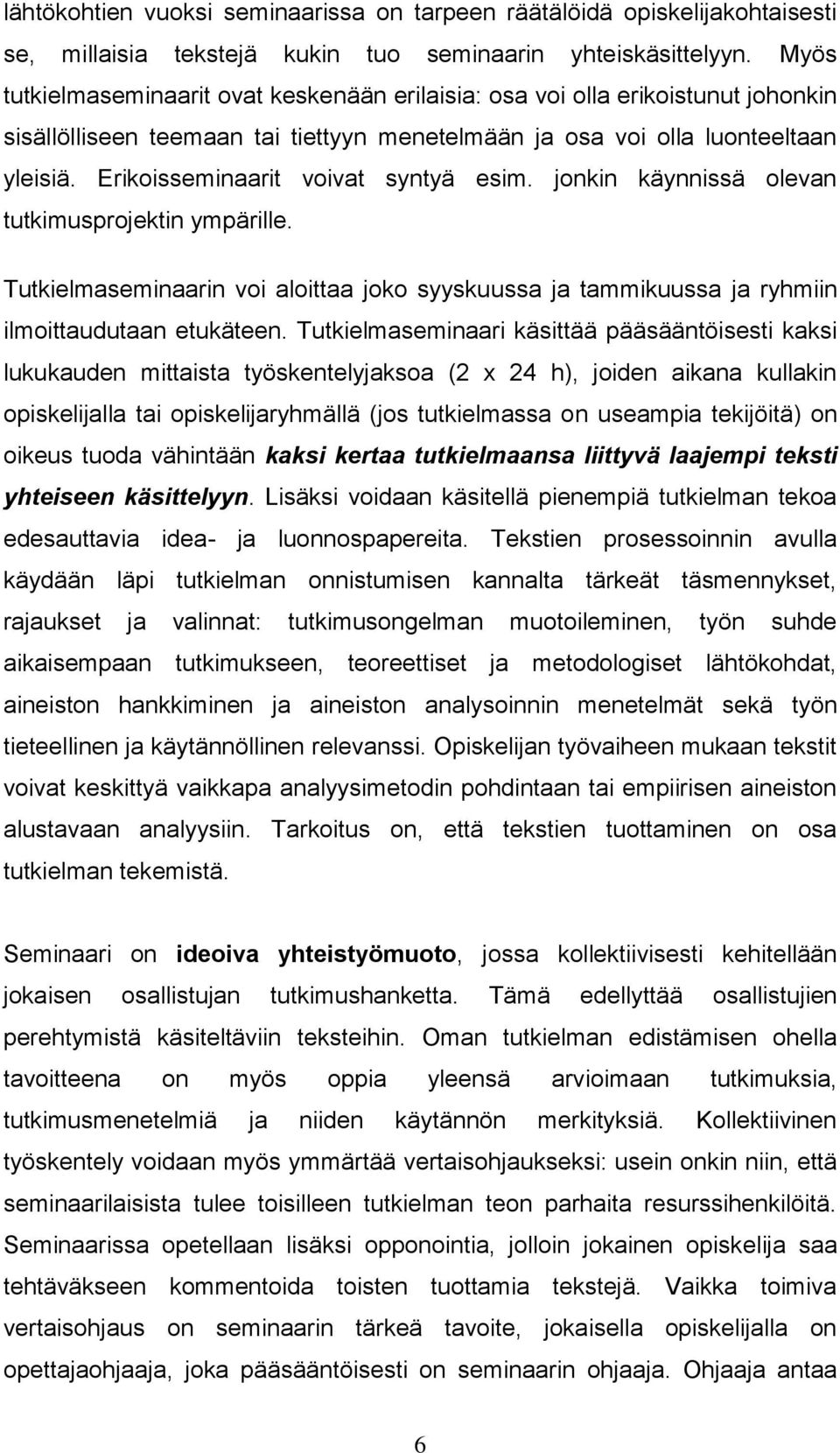 Erikoisseminaarit voivat syntyä esim. jonkin käynnissä olevan tutkimusprojektin ympärille. Tutkielmaseminaarin voi aloittaa joko syyskuussa ja tammikuussa ja ryhmiin ilmoittaudutaan etukäteen.