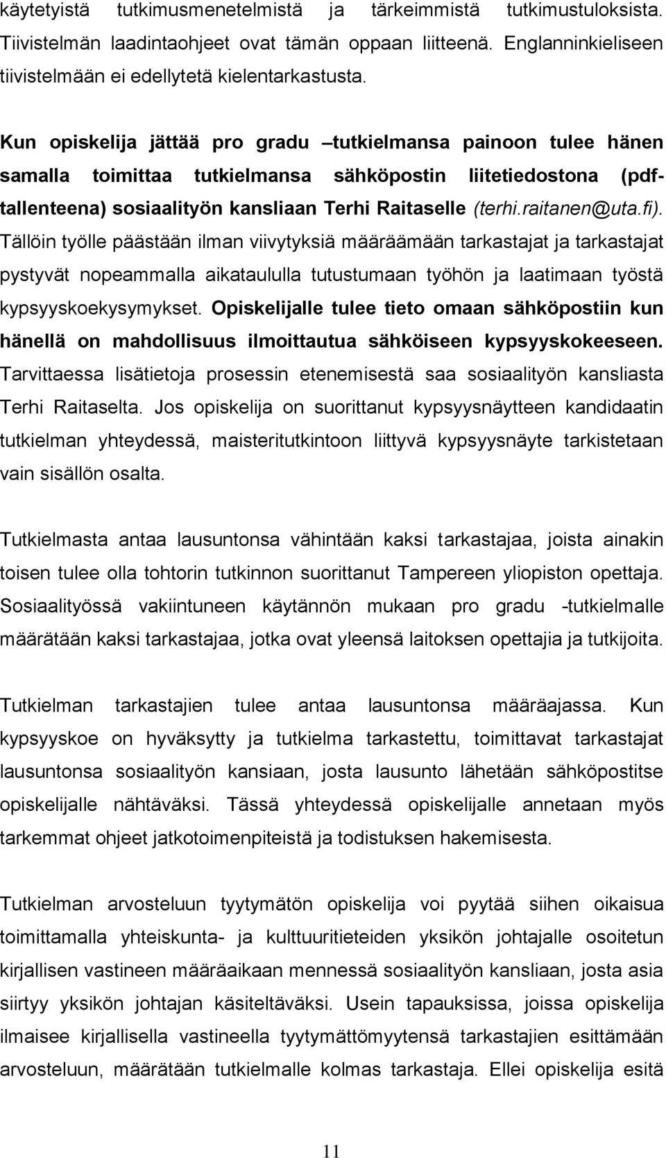 raitanen@uta.fi). Tällöin työlle päästään ilman viivytyksiä määräämään tarkastajat ja tarkastajat pystyvät nopeammalla aikataululla tutustumaan työhön ja laatimaan työstä kypsyyskoekysymykset.