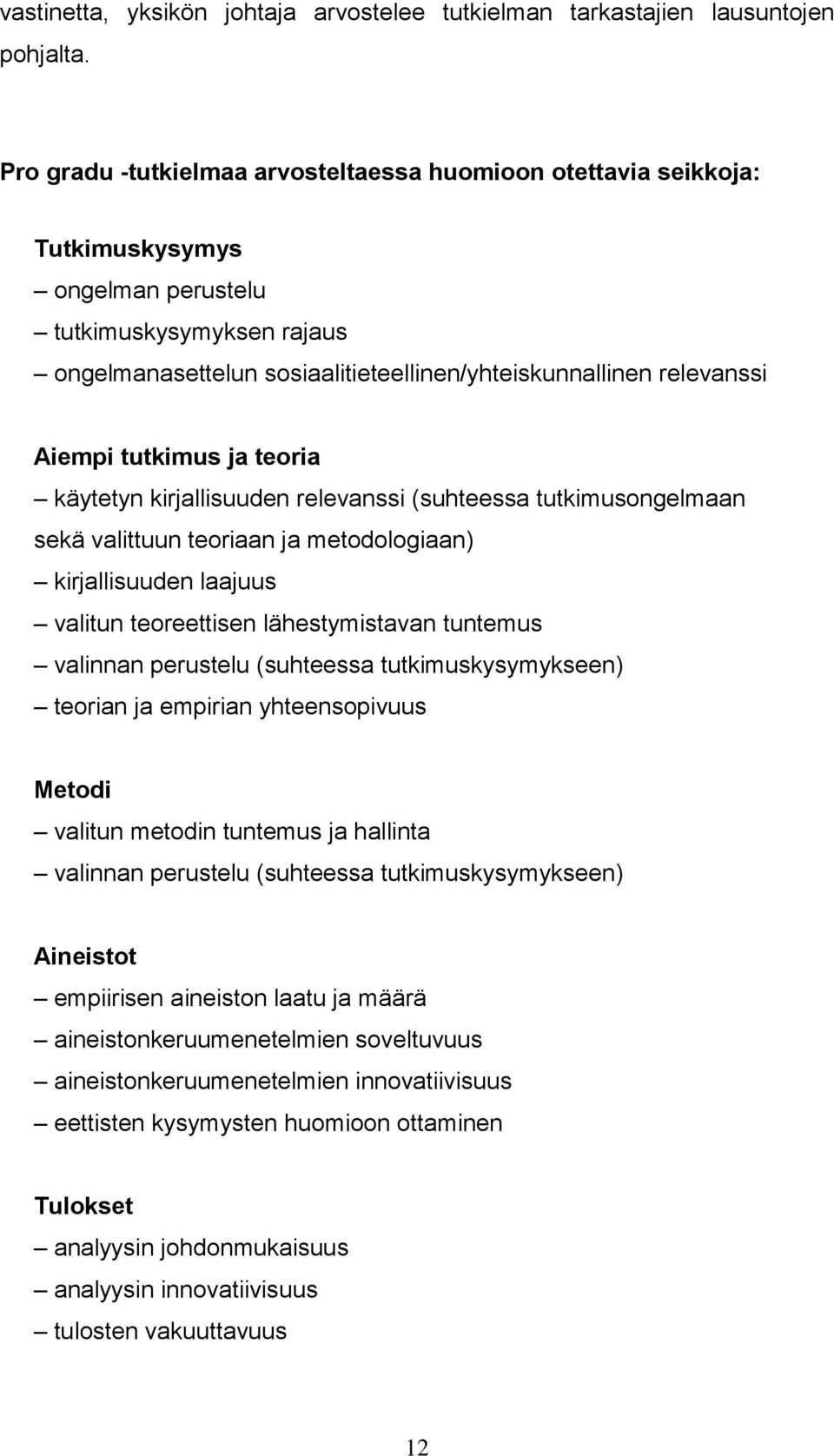 Aiempi tutkimus ja teoria käytetyn kirjallisuuden relevanssi (suhteessa tutkimusongelmaan sekä valittuun teoriaan ja metodologiaan) kirjallisuuden laajuus valitun teoreettisen lähestymistavan