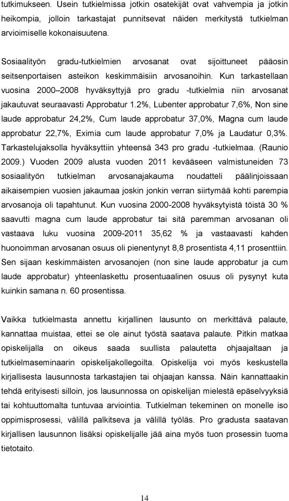 Kun tarkastellaan vuosina 2000 2008 hyväksyttyjä pro gradu -tutkielmia niin arvosanat jakautuvat seuraavasti Approbatur 1.