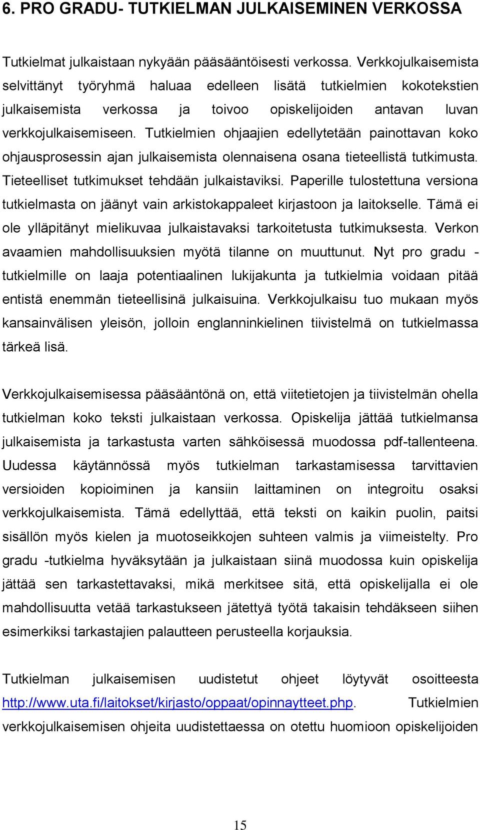 Tutkielmien ohjaajien edellytetään painottavan koko ohjausprosessin ajan julkaisemista olennaisena osana tieteellistä tutkimusta. Tieteelliset tutkimukset tehdään julkaistaviksi.