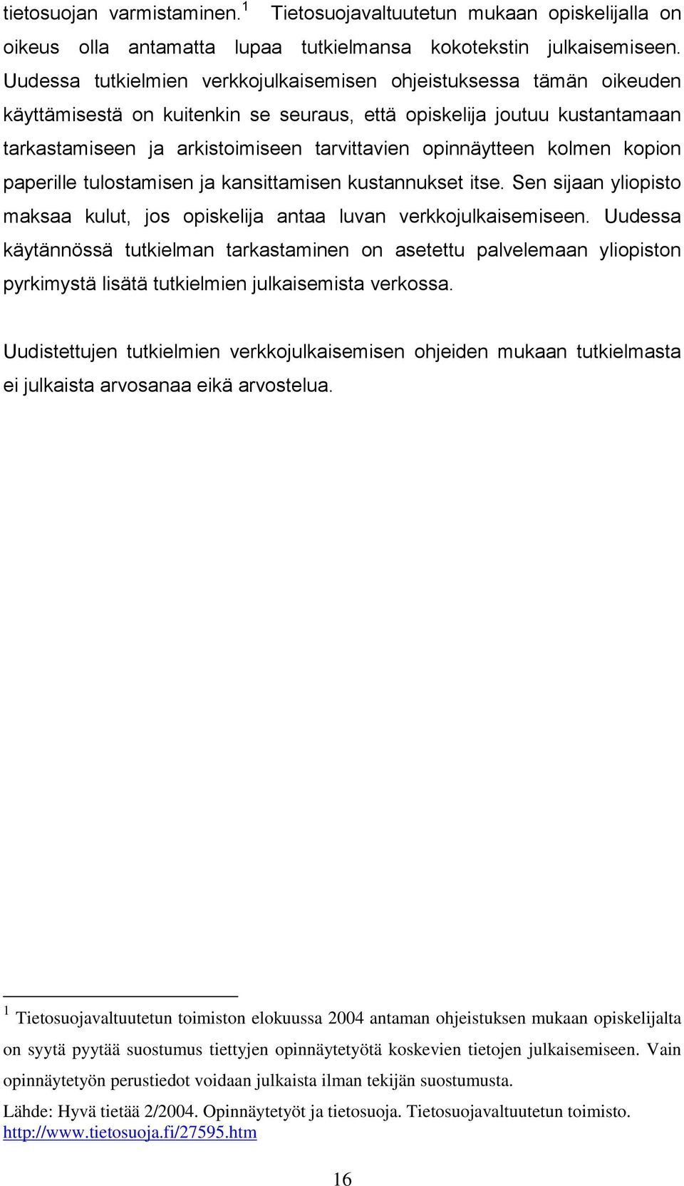 opinnäytteen kolmen kopion paperille tulostamisen ja kansittamisen kustannukset itse. Sen sijaan yliopisto maksaa kulut, jos opiskelija antaa luvan verkkojulkaisemiseen.