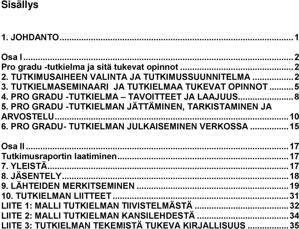 PRO GRADU -TUTKIELMAN JÄTTÄMINEN, TARKISTAMINEN JA ARVOSTELU... 10 6. PRO GRADU- TUTKIELMAN JULKAISEMINEN VERKOSSA... 15 Osa II... 17 Tutkimusraportin laatiminen.