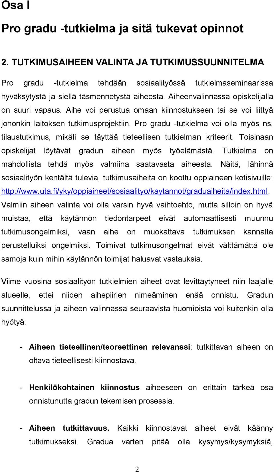 Aiheenvalinnassa opiskelijalla on suuri vapaus. Aihe voi perustua omaan kiinnostukseen tai se voi liittyä johonkin laitoksen tutkimusprojektiin. Pro gradu -tutkielma voi olla myös ns.