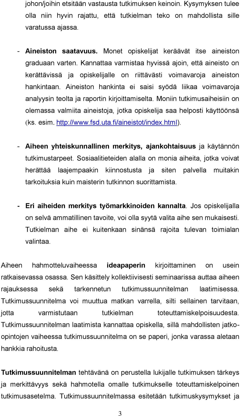 Aineiston hankinta ei saisi syödä liikaa voimavaroja analyysin teolta ja raportin kirjoittamiselta.