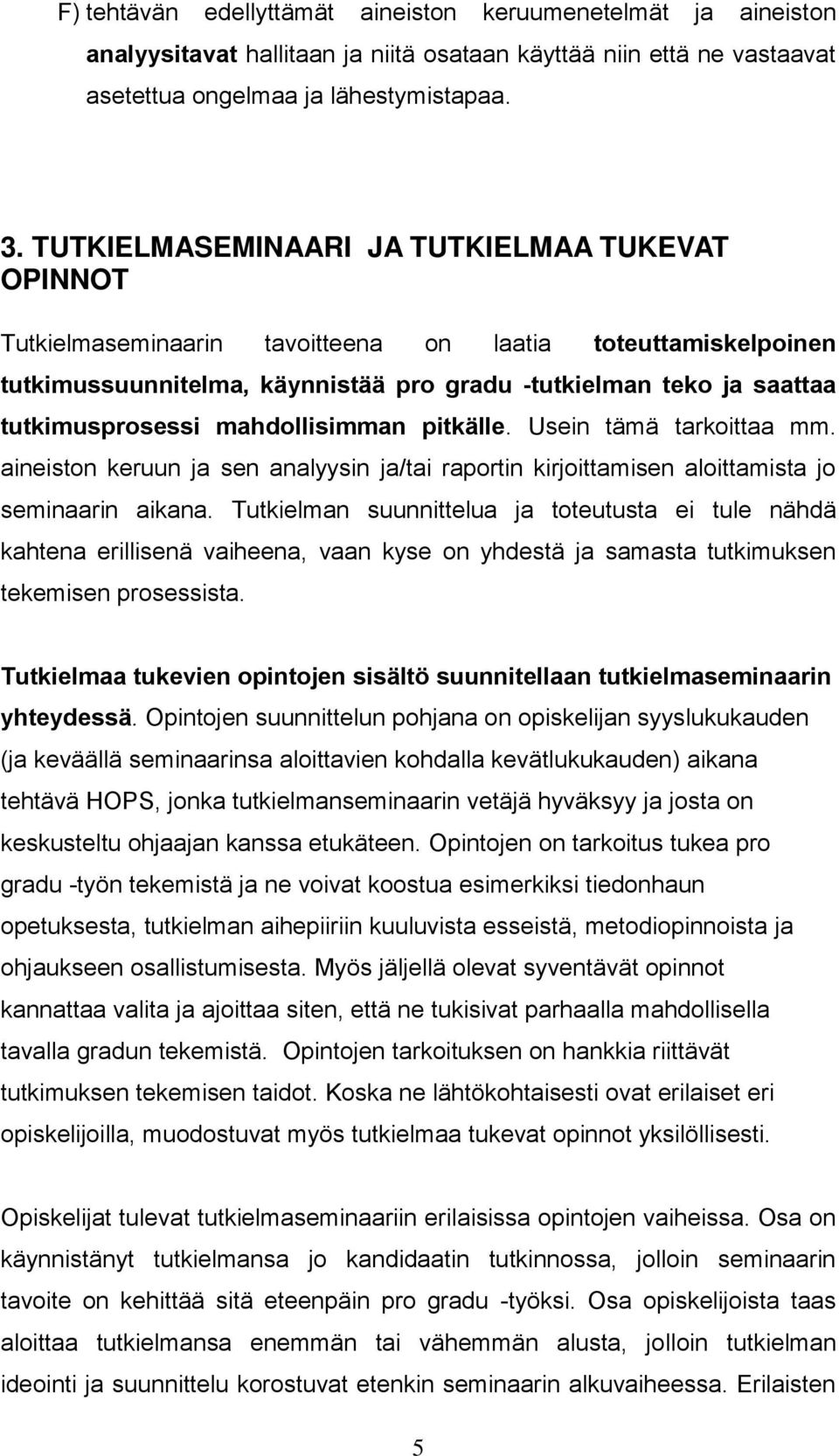 mahdollisimman pitkälle. Usein tämä tarkoittaa mm. aineiston keruun ja sen analyysin ja/tai raportin kirjoittamisen aloittamista jo seminaarin aikana.