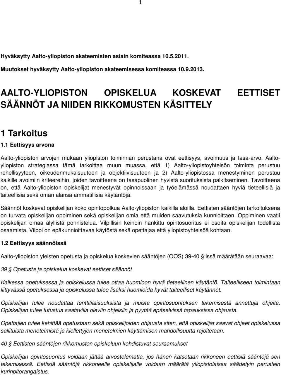 1 Eettisyys arvona Aalto-yliopiston arvojen mukaan yliopiston toiminnan perustana ovat eettisyys, avoimuus ja tasa-arvo.