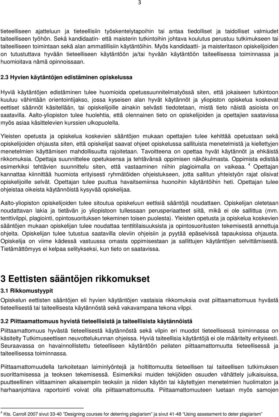 Myös kandidaatti- ja maisteritason opiskelijoiden on tutustuttava hyvään tieteelliseen käytäntöön ja/tai hyvään käytäntöön taiteellisessa toiminnassa ja huomioitava nämä opinnoissaan. 2.