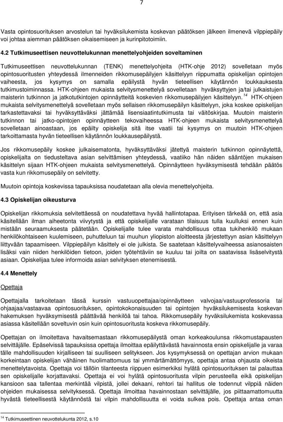 rikkomusepäilyjen käsittelyyn riippumatta opiskelijan opintojen vaiheesta, jos kysymys on samalla epäilystä hyvän tieteellisen käytännön loukkauksesta tutkimustoiminnassa.