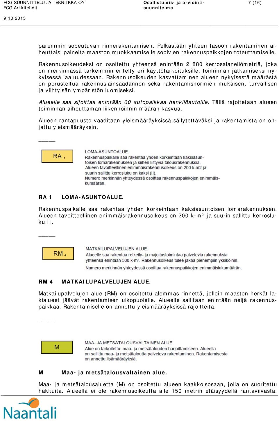 Rakennusoikeudeksi on osoitettu yhteensä enintään 2 880 kerrosalaneliömetriä, joka on merkinnässä tarkemmin eritelty eri käyttötarkoituksille, toiminnan jatkamiseksi nykyisessä laajuudessaan.