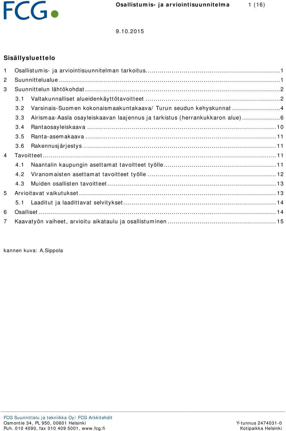 3 Airismaa-Aasla osayleiskaavan laajennus ja tarkistus (herrankukkaron alue)... 6 3.4 Rantaosayleiskaava... 10 3.5 Ranta-asemakaava... 11 3.6 Rakennusjärjestys... 11 4 