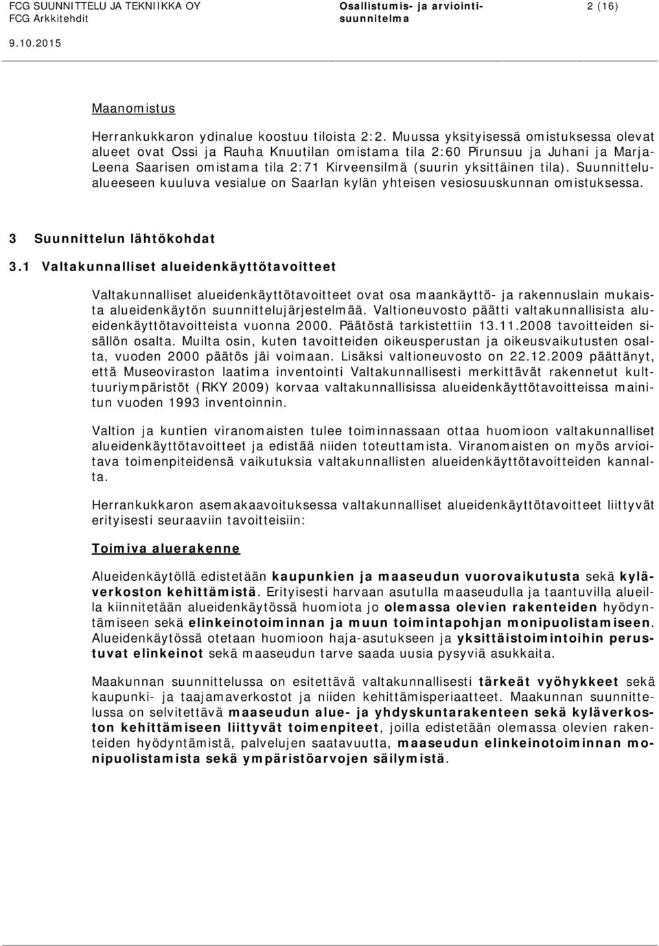 Suunnittelualueeseen kuuluva vesialue on Saarlan kylän yhteisen vesiosuuskunnan omistuksessa. 3 Suunnittelun lähtökohdat 3.