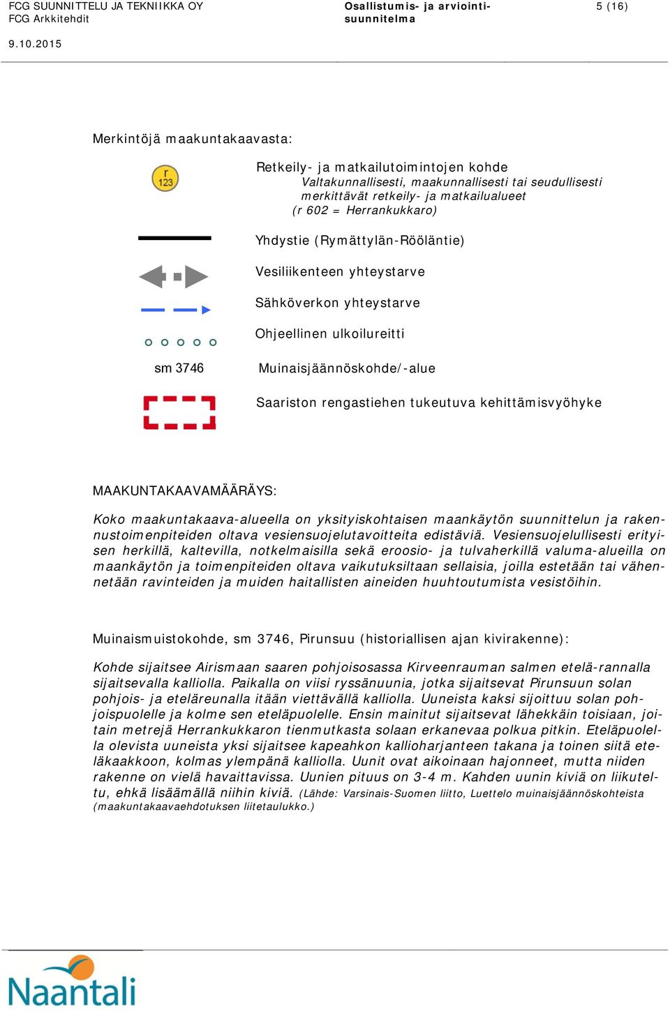 matkailualueet (r 602 = Herrankukkaro) Yhdystie (Rymättylän-Rööläntie) Vesiliikenteen yhteystarve Sähköverkon yhteystarve Ohjeellinen ulkoilureitti sm 3746 Muinaisjäännöskohde/-alue Saariston