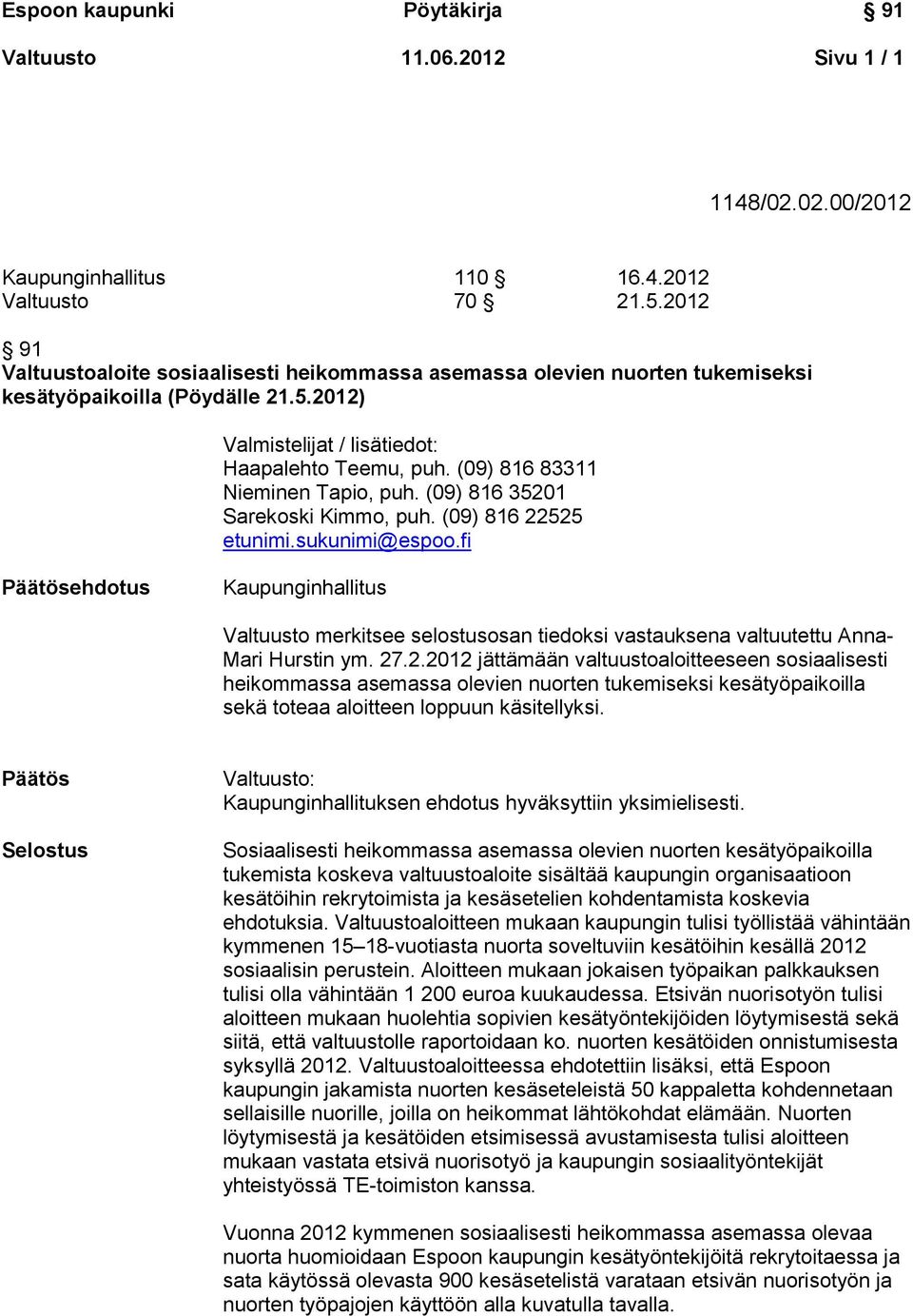 (09) 816 83311 Nieminen Tapio, puh. (09) 816 35201 Sarekoski Kimmo, puh. (09) 816 22525 etunimi.sukunimi@espoo.