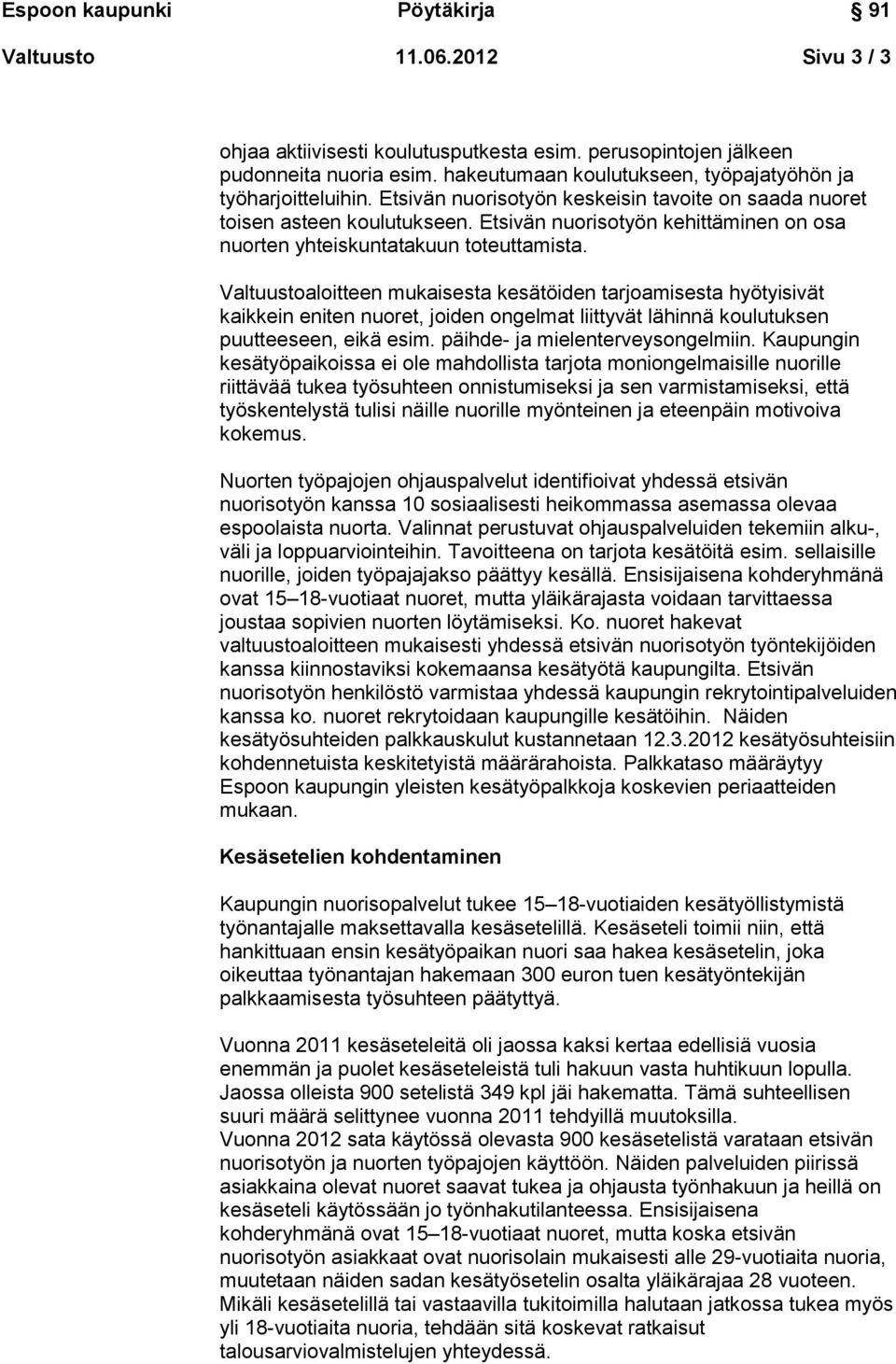 Valtuustoaloitteen mukaisesta kesätöiden tarjoamisesta hyötyisivät kaikkein eniten nuoret, joiden ongelmat liittyvät lähinnä koulutuksen puutteeseen, eikä esim. päihde- ja mielenterveysongelmiin.