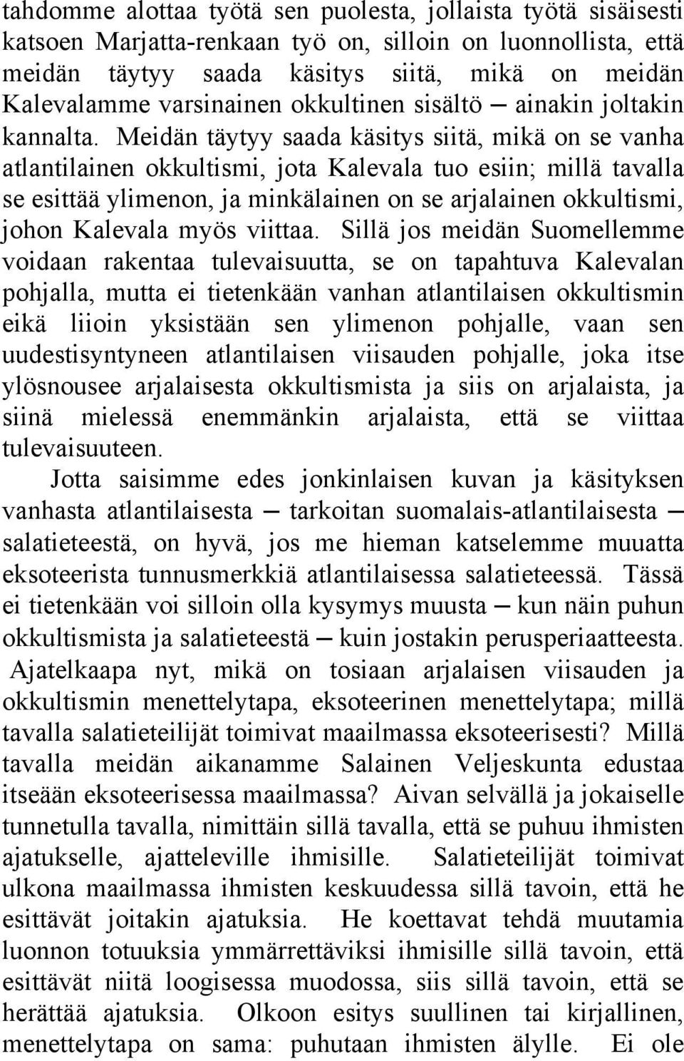 Meidän täytyy saada käsitys siitä, mikä on se vanha atlantilainen okkultismi, jota Kalevala tuo esiin; millä tavalla se esittää ylimenon, ja minkälainen on se arjalainen okkultismi, johon Kalevala