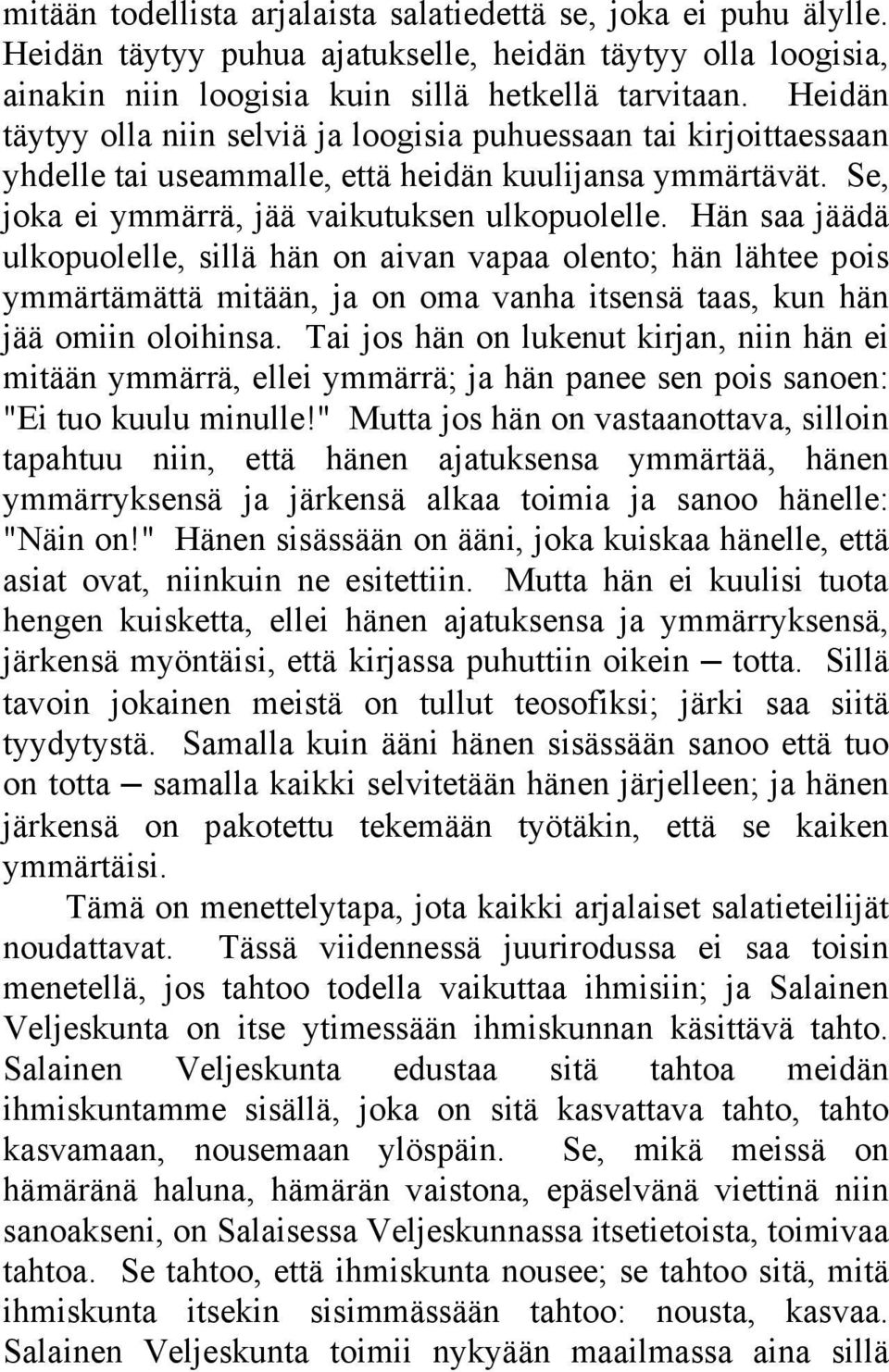 Hän saa jäädä ulkopuolelle, sillä hän on aivan vapaa olento; hän lähtee pois ymmärtämättä mitään, ja on oma vanha itsensä taas, kun hän jää omiin oloihinsa.