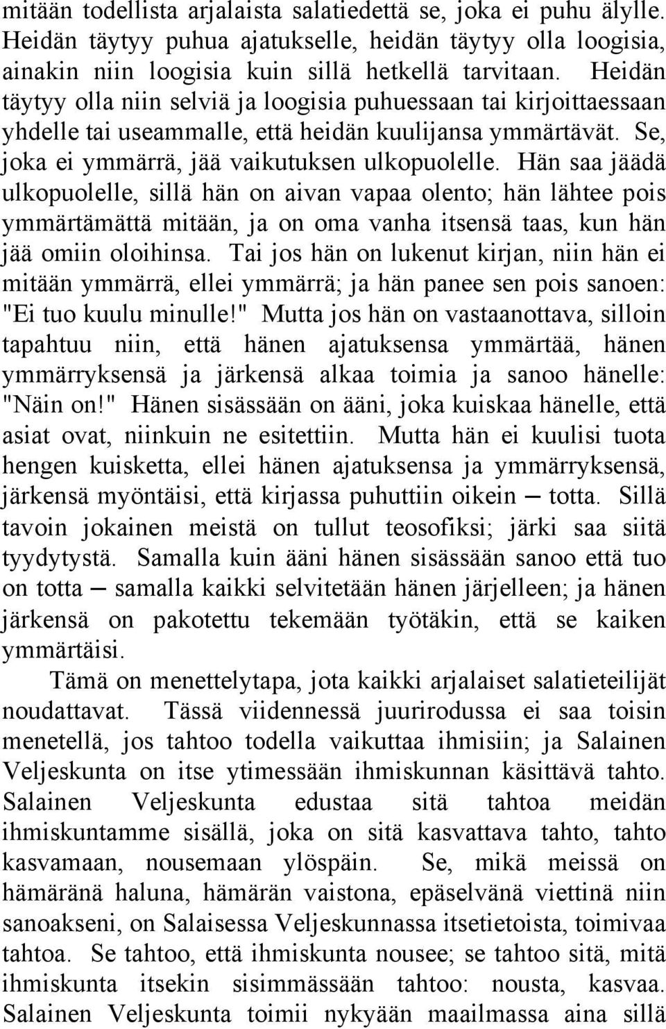 Hän saa jäädä ulkopuolelle, sillä hän on aivan vapaa olento; hän lähtee pois ymmärtämättä mitään, ja on oma vanha itsensä taas, kun hän jää omiin oloihinsa.