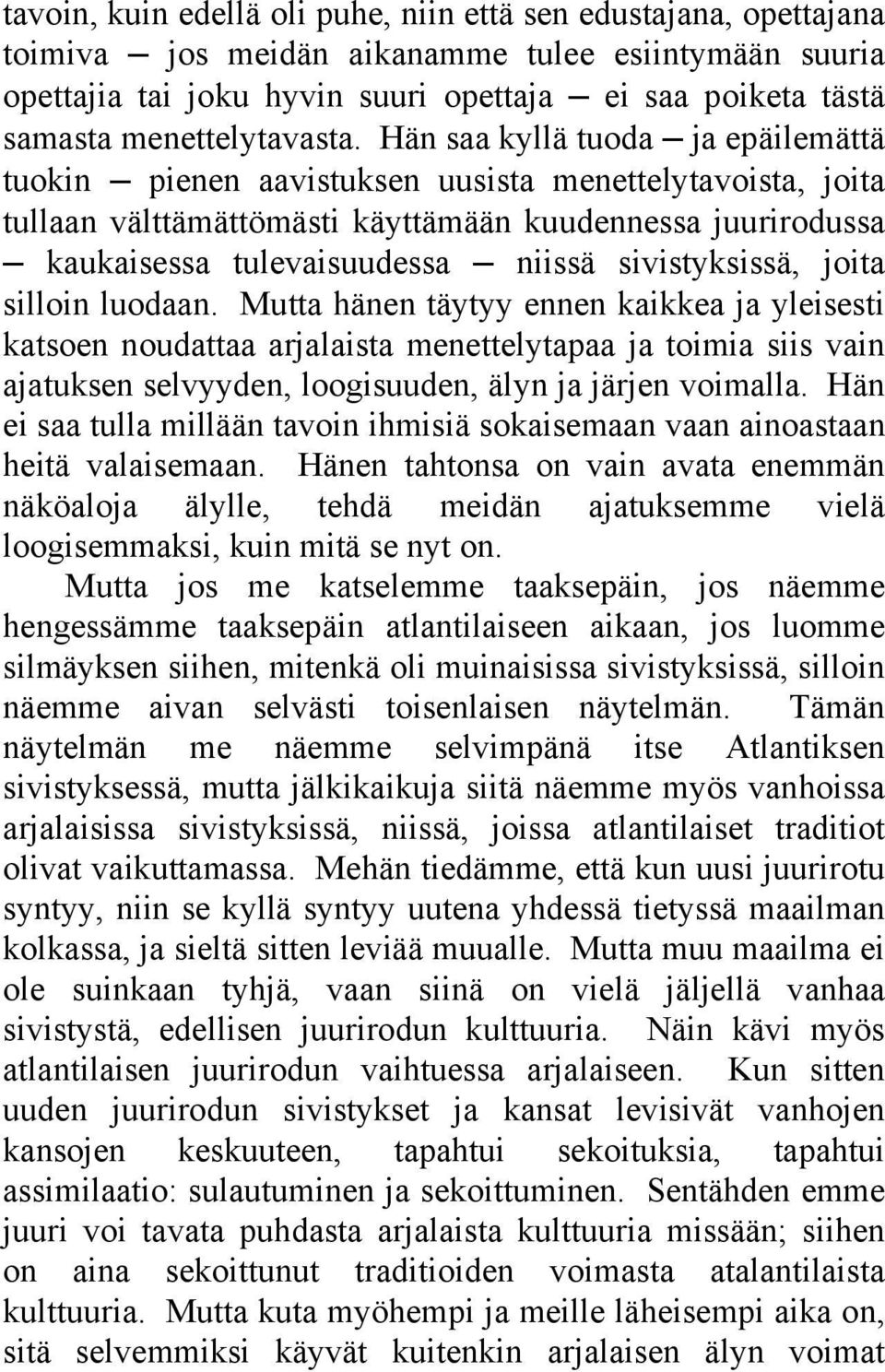 Hän saa kyllä tuoda ja epäilemättä tuokin pienen aavistuksen uusista menettelytavoista, joita tullaan välttämättömästi käyttämään kuudennessa juurirodussa kaukaisessa tulevaisuudessa niissä