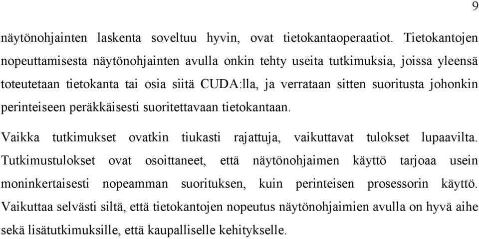 suoritusta johonkin perinteiseen peräkkäisesti suoritettavaan tietokantaan. Vaikka tutkimukset ovatkin tiukasti rajattuja, vaikuttavat tulokset lupaavilta.