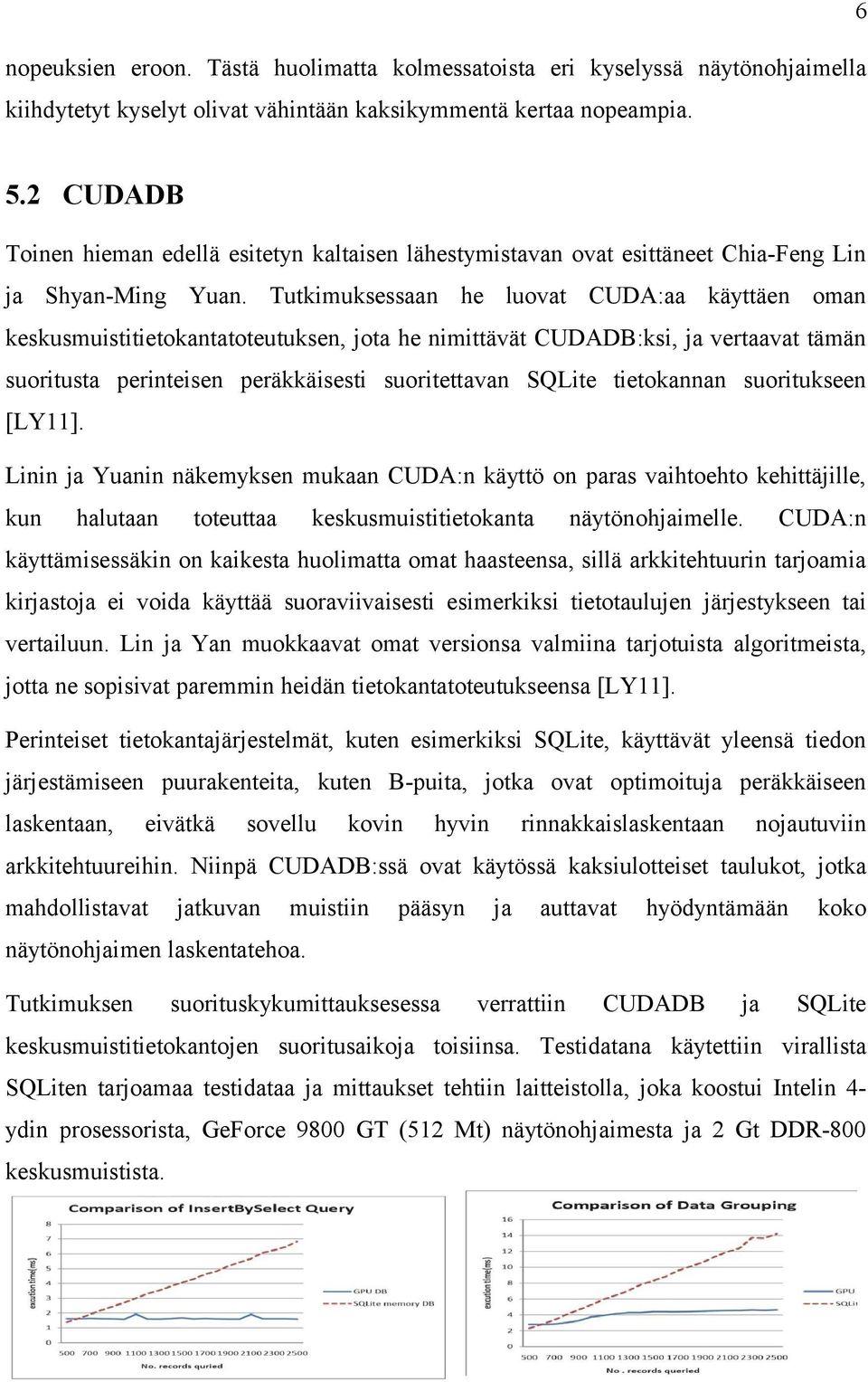 Tutkimuksessaan he luovat CUDA:aa käyttäen oman keskusmuistitietokantatoteutuksen, jota he nimittävät CUDADB:ksi, ja vertaavat tämän suoritusta perinteisen peräkkäisesti suoritettavan SQLite