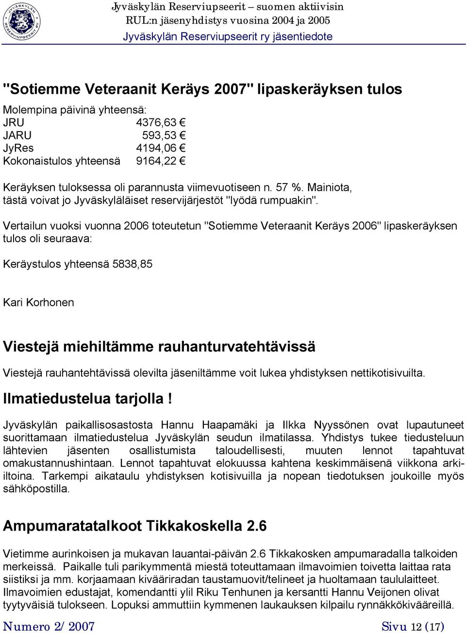 Vertailun vuoksi vuonna 2006 toteutetun "Sotiemme Veteraanit Keräys 2006" lipaskeräyksen tulos oli seuraava: Keräystulos yhteensä 5838,85 Kari Korhonen Viestejä miehiltämme rauhanturvatehtävissä