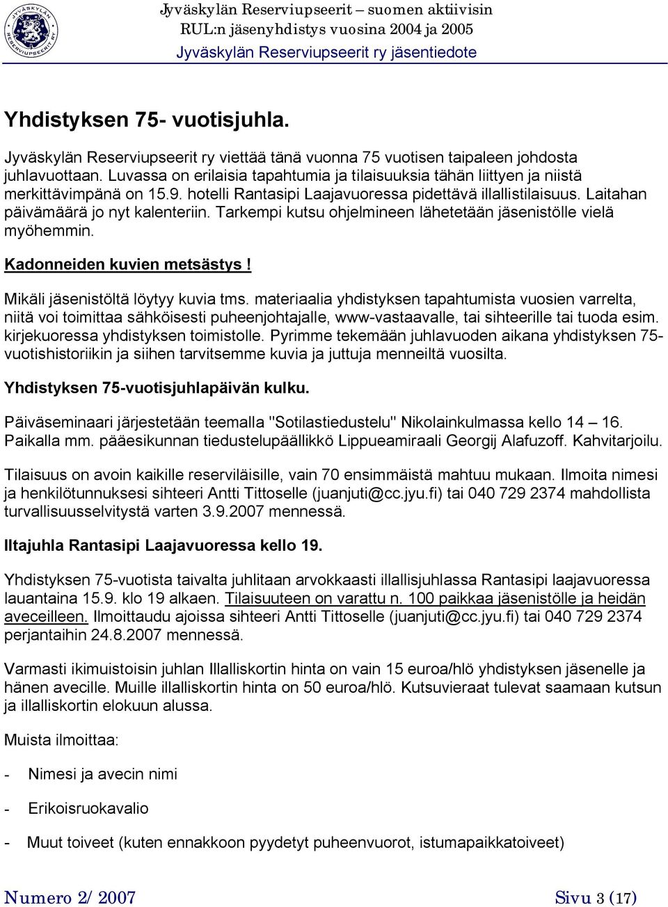 Tarkempi kutsu ohjelmineen lähetetään jäsenistölle vielä myöhemmin. Kadonneiden kuvien metsästys! Mikäli jäsenistöltä löytyy kuvia tms.