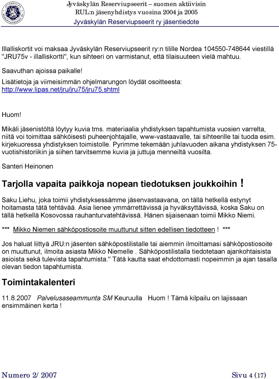 materiaalia yhdistyksen tapahtumista vuosien varrelta, niitä voi toimittaa sähköisesti puheenjohtajalle, www-vastaavalle, tai sihteerille tai tuoda esim. kirjekuoressa yhdistyksen toimistolle.