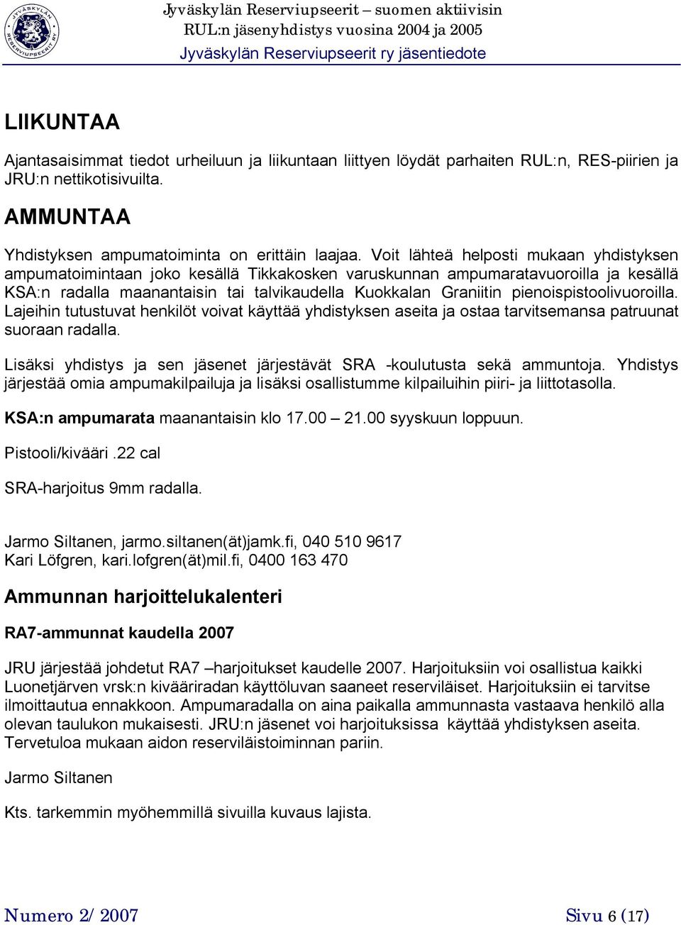 pienoispistoolivuoroilla. Lajeihin tutustuvat henkilöt voivat käyttää yhdistyksen aseita ja ostaa tarvitsemansa patruunat suoraan radalla.