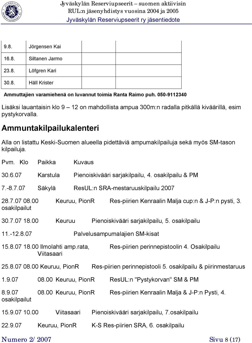 Ammuntakilpailukalenteri Alla on listattu Keski-Suomen alueella pidettäviä ampumakilpailuja sekä myös SM-tason kilpailuja. Pvm. Klo Paikka Kuvaus 30.6.07 Karstula Pienoiskivääri sarjakilpailu, 4.