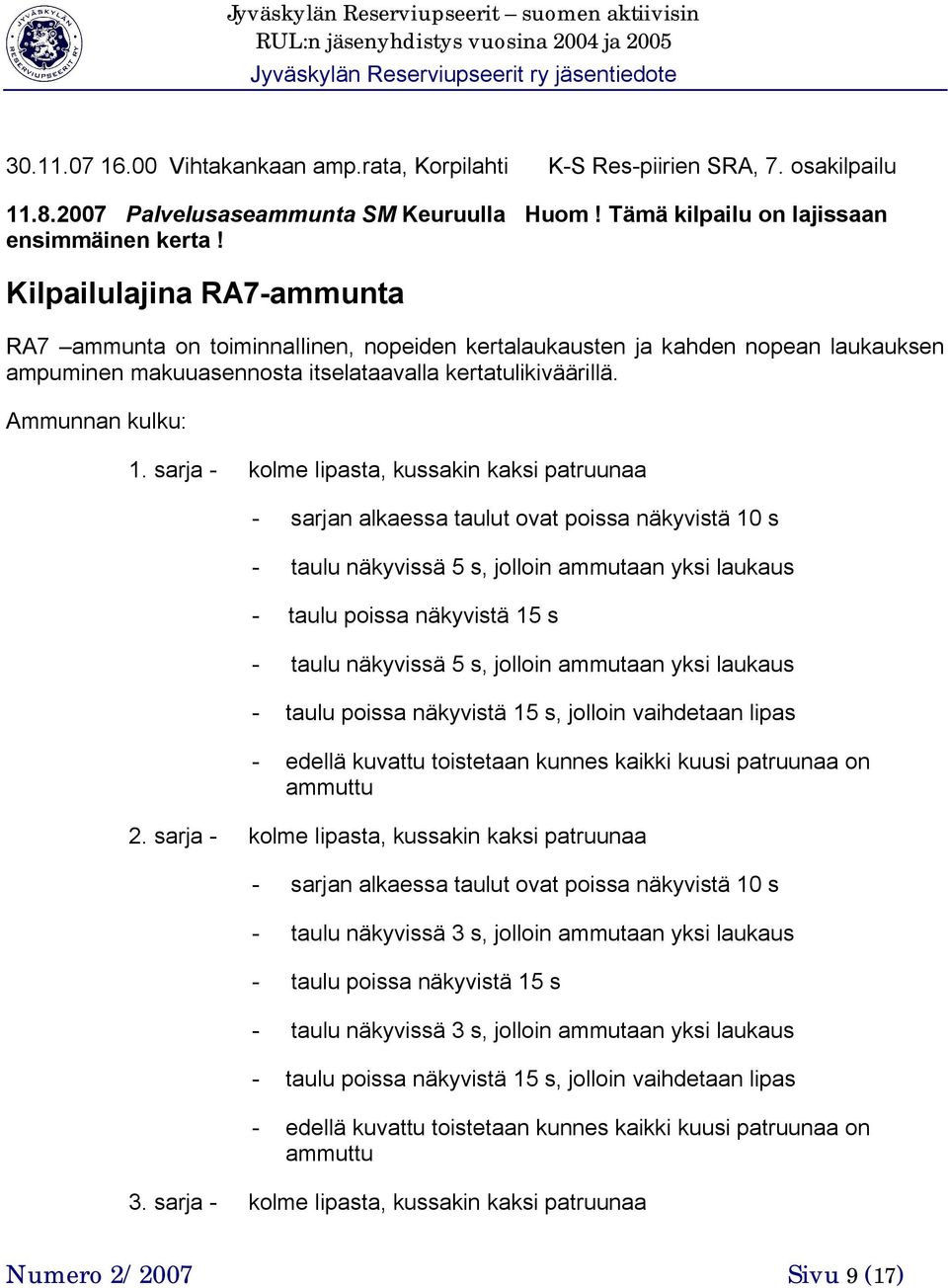 sarja - kolme lipasta, kussakin kaksi patruunaa - sarjan alkaessa taulut ovat poissa näkyvistä 10 s - taulu näkyvissä 5 s, jolloin ammutaan yksi laukaus - taulu poissa näkyvistä 15 s - taulu