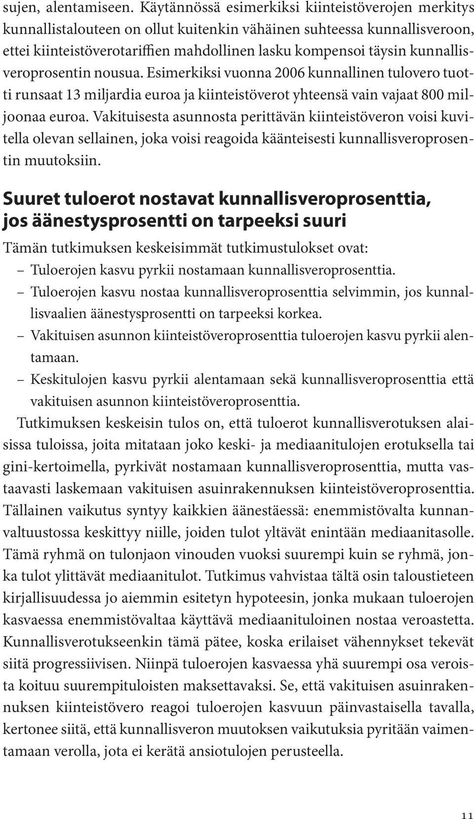 kunnallisveroprosentin nousua. Esimerkiksi vuonna 2006 kunnallinen tulovero tuotti runsaat 13 miljardia euroa ja kiinteistöverot yhteensä vain vajaat 800 miljoonaa euroa.