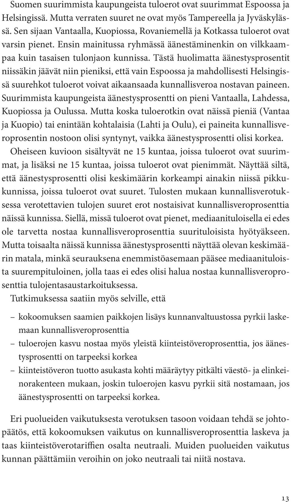 Tästä huolimatta äänestysprosentit niissäkin jäävät niin pieniksi, että vain Espoossa ja mahdollisesti Helsingissä suurehkot tuloerot voivat aikaansaada kunnallisveroa nostavan paineen.