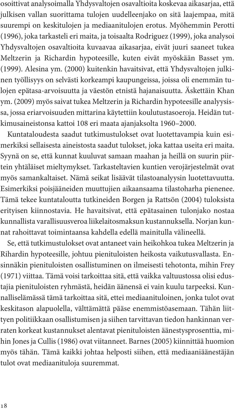 Myöhemmin Perotti (1996), joka tarkasteli eri maita, ja toisaalta Rodriguez (1999), joka analysoi Yhdysvaltojen osavaltioita kuvaavaa aikasarjaa, eivät juuri saaneet tukea Meltzerin ja Richardin
