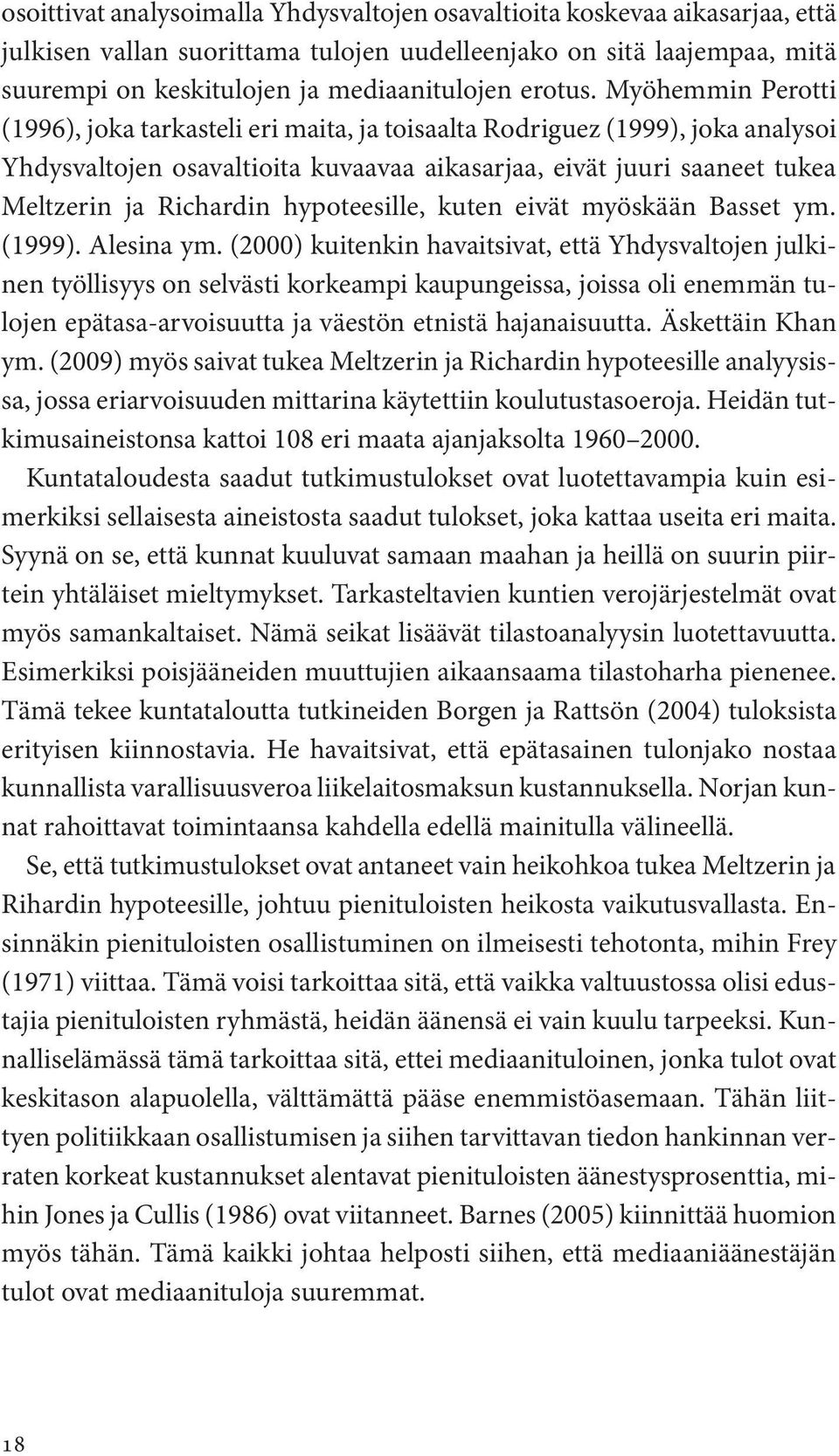 Myöhemmin Perotti (1996), joka tarkasteli eri maita, ja toisaalta Rodriguez (1999), joka analysoi Yhdysvaltojen osavaltioita kuvaavaa aikasarjaa, eivät juuri saaneet tukea Meltzerin ja Richardin