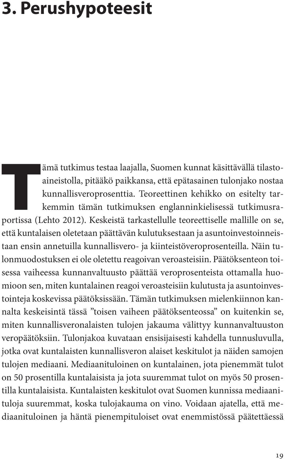 Keskeistä tarkastellulle teoreettiselle mallille on se, ettäkuntalaisen oletetaanpäättävän kulutuksestaan ja asuntoinvestoinneistaan ensin annetuilla kunnallisvero- ja kiinteistöveroprosenteilla.