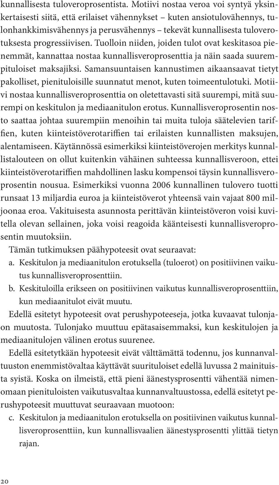 progressiivisen. Tuolloin niiden,joiden tulotovatkeskitasoapienemmät,kannattaa nostaa kunnallisveroprosenttia ja näin saadasuurempituloiset maksajiksi.